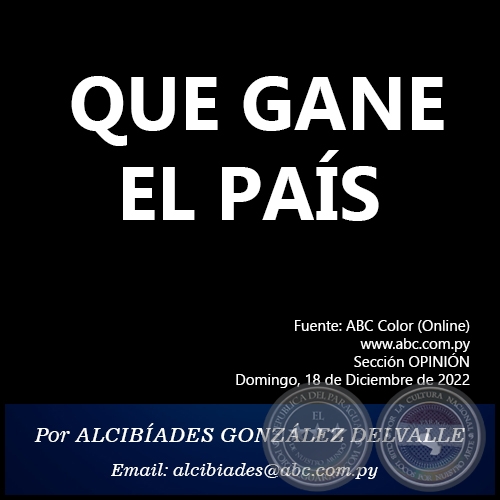 QUE GANE EL PAÍS - Por ALCIBÍADES GONZÁLEZ DELVALLE - Domingo, 18 de Diciembre de 2022   